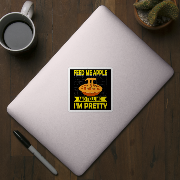Funny math pi day Feed Me Apple Pie And Tell Me I'm Pretty by ahadnur9926